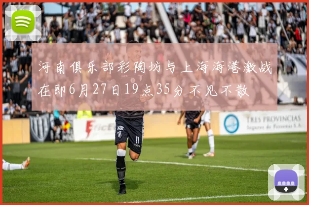 河南俱乐部彩陶坊与上海海港激战在即6月27日19点35分不见不散